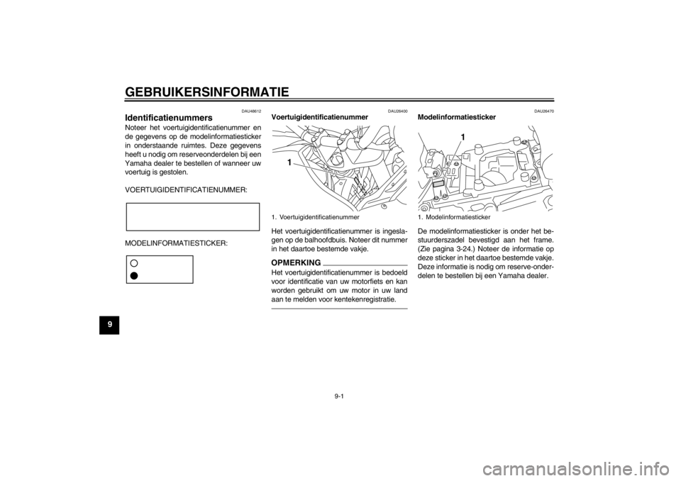 YAMAHA XT1200Z 2012  Instructieboekje (in Dutch) GEBRUIKERSINFORMATIE
9-1
9
DAU48612
Identificatienummers Noteer het voertuigidentificatienummer en
de gegevens op de modelinformatiesticker
in onderstaande ruimtes. Deze gegevens
heeft u nodig om rese