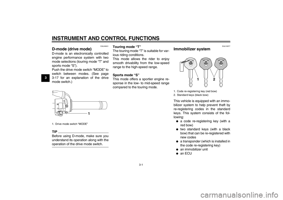 YAMAHA XT1200Z 2011 User Guide INSTRUMENT AND CONTROL FUNCTIONS
3-1
3
EAU49431
D-mode (drive mode) D-mode is an electronically controlled
engine performance system with two
mode selections (touring mode “T ” and
sports mode “