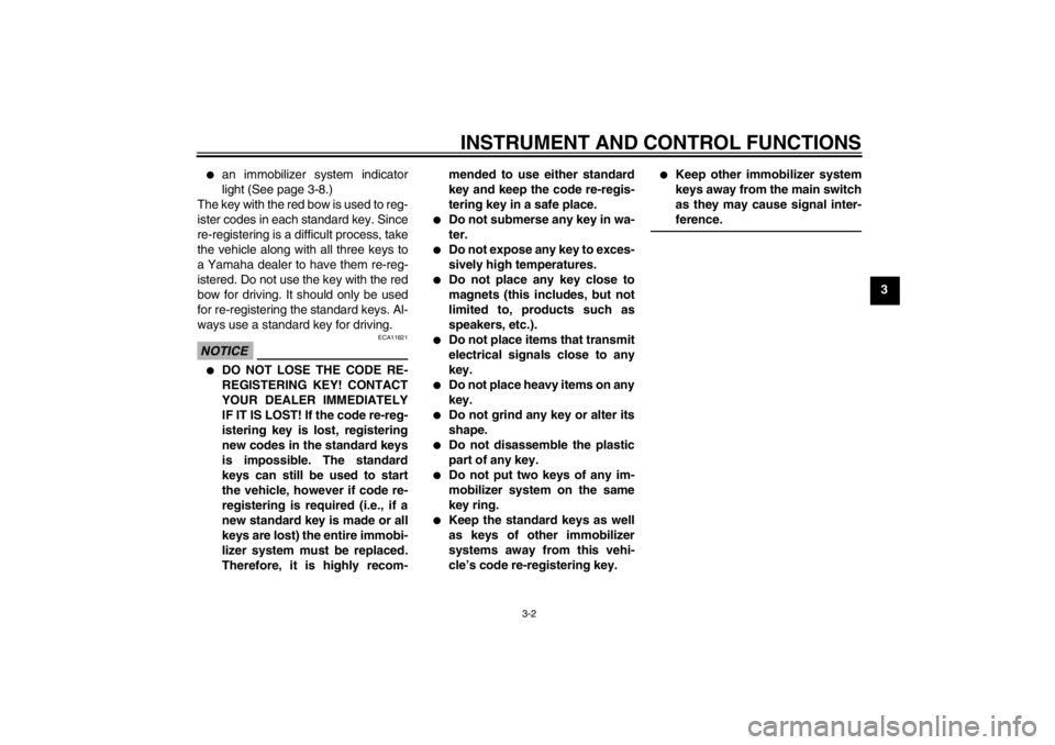 YAMAHA XT1200Z 2011 User Guide INSTRUMENT AND CONTROL FUNCTIONS
3-2
3

an immobilizer system indicator
light (See page 3-8.)
The key with the red bow is used to reg-
ister codes in each standard key. Since
re-registering is a diff