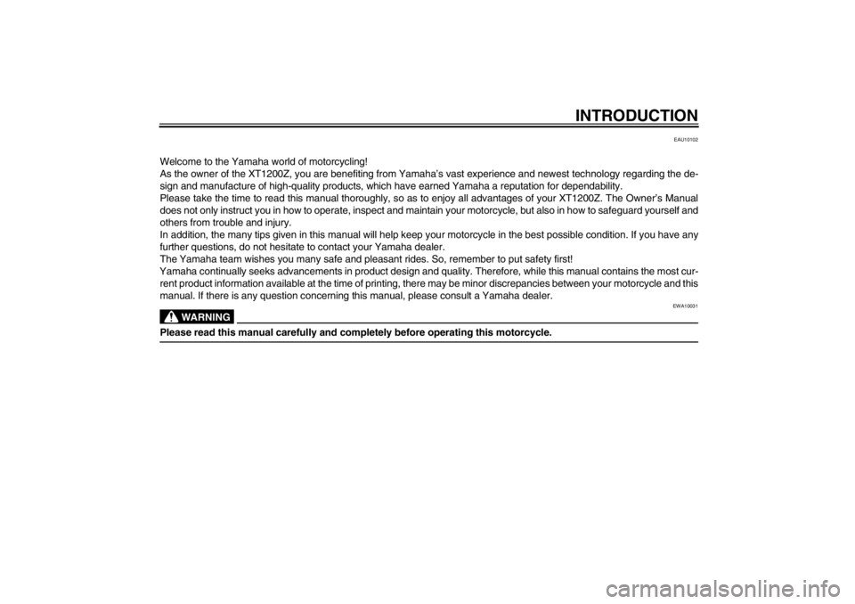 YAMAHA XT1200Z 2011  Owners Manual INTRODUCTION
EAU10102
Welcome to the Yamaha world of motorcycling!
As the owner of the XT1200Z, you are benefiting from Yamaha’s vast experience and newest technology regarding the de-
sign and manu