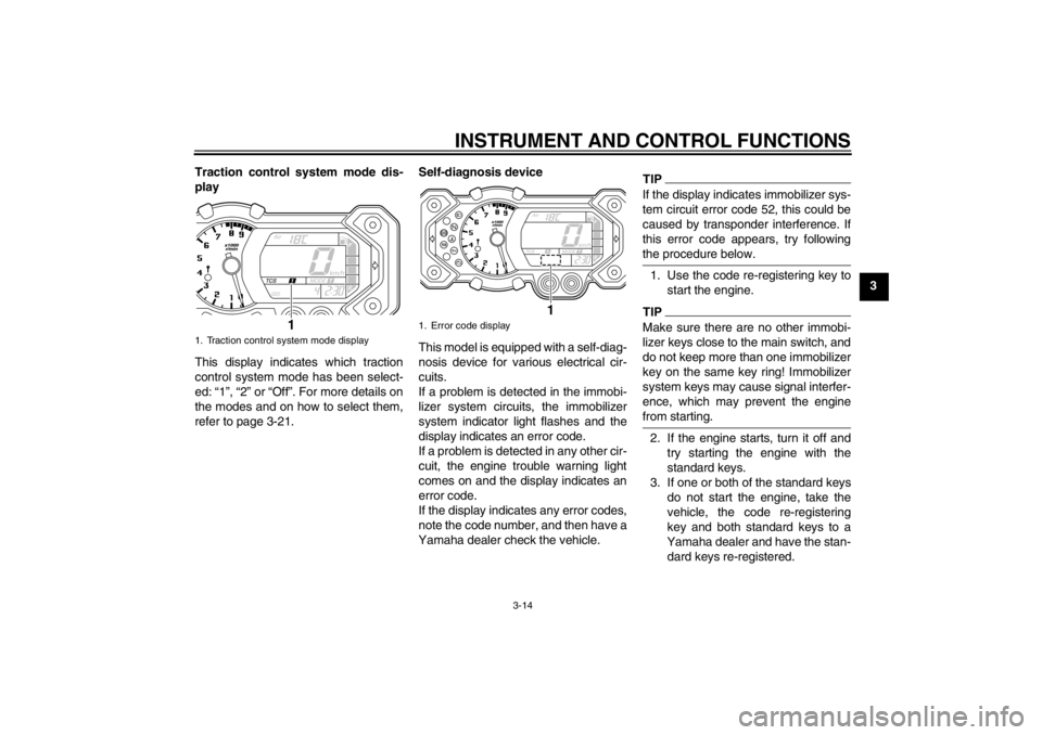 YAMAHA XT1200Z 2011 Owners Manual INSTRUMENT AND CONTROL FUNCTIONS
3-14
3
Traction control system mode dis-
play
This display indicates which traction
control system mode has been select-
ed:
“1 ”, “ 2” or “ Off”. For mor YAMAHA XT1200Z 2011 Owners Manual INSTRUMENT AND CONTROL FUNCTIONS
3-14
3
Traction control system mode dis-
play
This display indicates which traction
control system mode has been select-
ed:
“1 ”, “ 2” or “ Off”. For mor