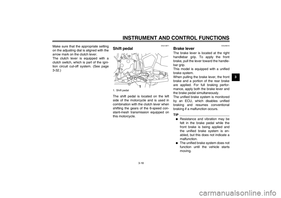 YAMAHA XT1200Z 2011 Owners Guide INSTRUMENT AND CONTROL FUNCTIONS
3-18
3
Make sure that the appropriate setting
on the adjusting dial is aligned with the
arrow mark on the clutch lever.
The clutch lever is equipped with a
clutch swit