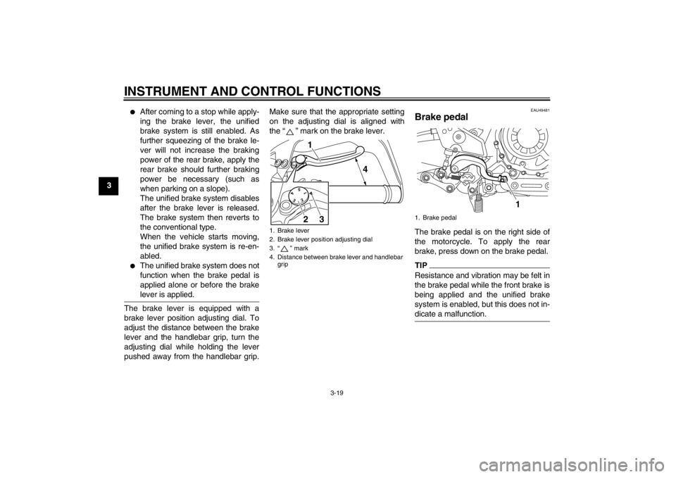 YAMAHA XT1200Z 2011 Owners Guide INSTRUMENT AND CONTROL FUNCTIONS
3-19
3

After coming to a stop while apply-
ing the brake lever, the unified
brake system is still enabled. As
further squeezing of the brake le-
ver will not increas