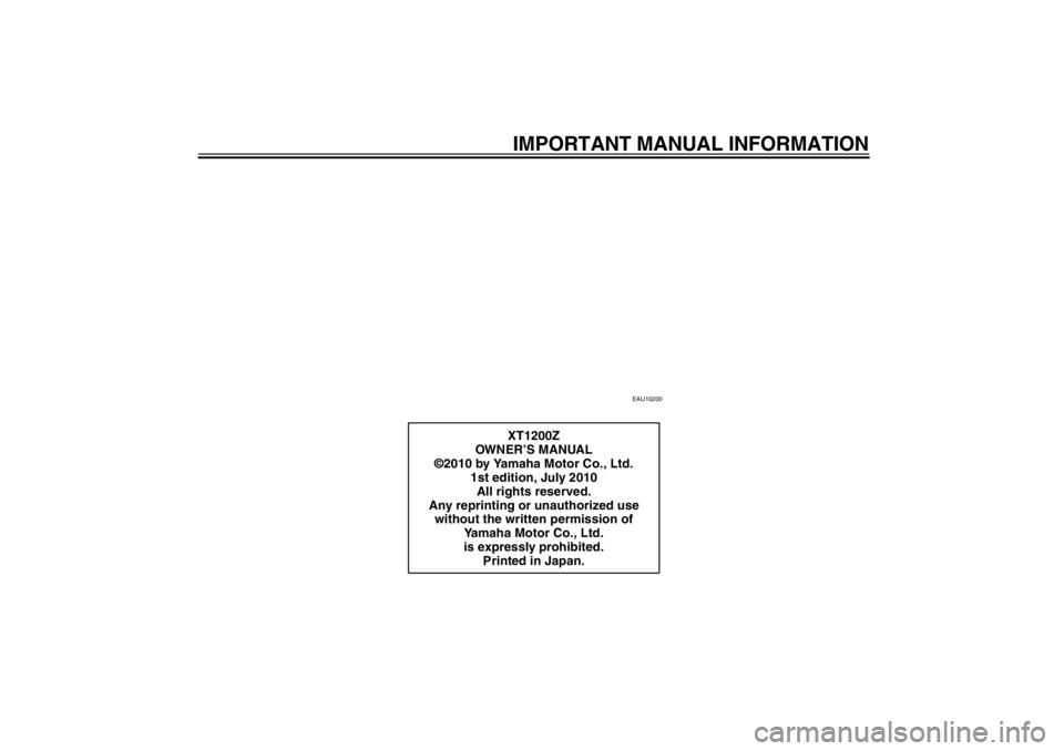 YAMAHA XT1200Z 2011  Owners Manual IMPORTANT MANUAL INFORMATION
EAU10200
XT1200Z
OWN ER ’S MANUAL
©2010 by Yamaha Motor Co., Ltd. 1st edition, July 2010
All rights reserved.
Any reprinting or unauthorized use  without the written pe