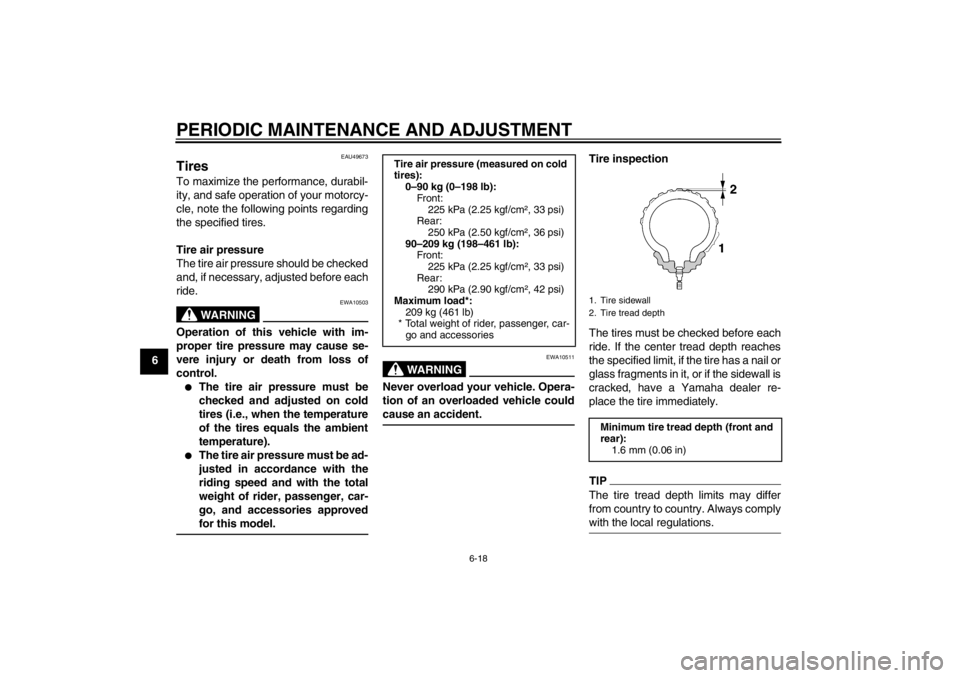YAMAHA XT1200Z 2011 Manual PDF PERIODIC MAINTENANCE AND ADJUSTMENT
6-18
6
EAU49673
Tires To maximize the performance, durabil-
ity, and safe operation of your motorcy-
cle, note the following points regarding
the specified tires.
T