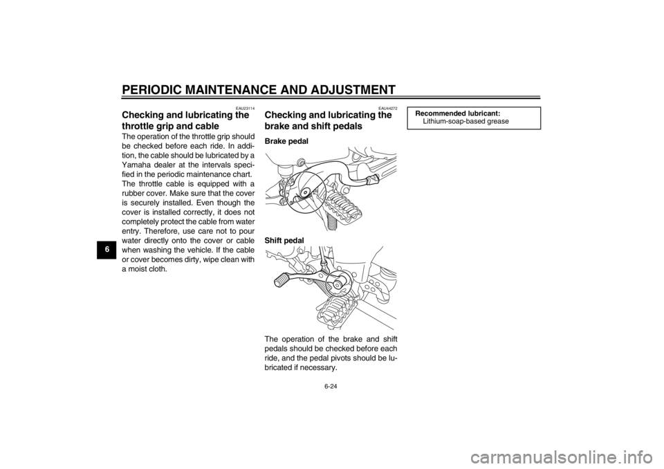 YAMAHA XT1200Z 2011 Manual PDF PERIODIC MAINTENANCE AND ADJUSTMENT
6-24
6
EAU23114
Checking and lubricating the 
throttle grip and cable The operation of the throttle grip should
be checked before each ride. In addi-
tion, the cabl