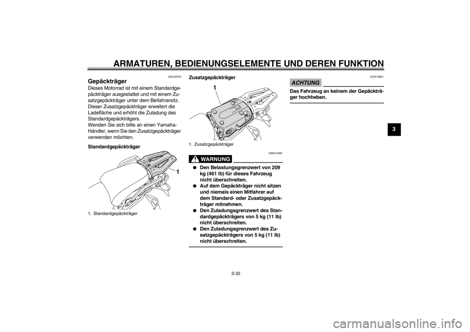 YAMAHA XT1200Z 2011  Betriebsanleitungen (in German) ARMATUREN, BEDIENUNGSELEMENTE UND DEREN FUNKTION
3-32
3
GAU49701
Gepäcktr äger Dieses Motorrad ist mit einem Standardge-
päcktr äger ausgestattet und mit einem Zu-
satzgep äcktr äger unter dem B