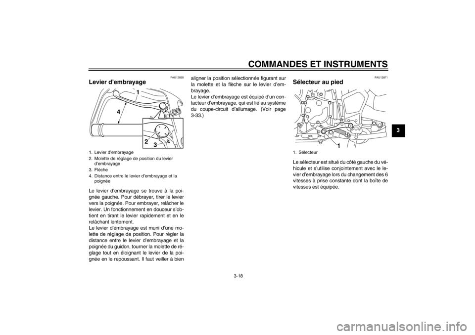 YAMAHA XT1200Z 2011  Notices Demploi (in French) COMMANDES ET INSTRUMENTS
3-18
3
FAU12830
Levier d’embrayage Le levier d’ embrayage se trouve  à la poi-
gné e gauche. Pour d ébrayer, tirer le levier
vers la poign ée. Pour embrayer, rel âche
