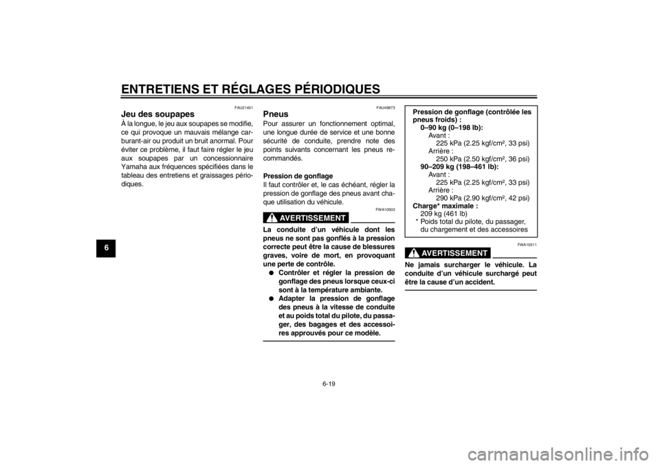 YAMAHA XT1200Z 2011  Notices Demploi (in French) ENTRETIENS ET RÉGLAGES P ÉRIODIQUES
6-19
6
FAU21401
Jeu des soupapes À la longue, le jeu aux soupapes se modifie,
ce qui provoque un mauvais m élange car-
burant-air ou produit un bruit anormal. P