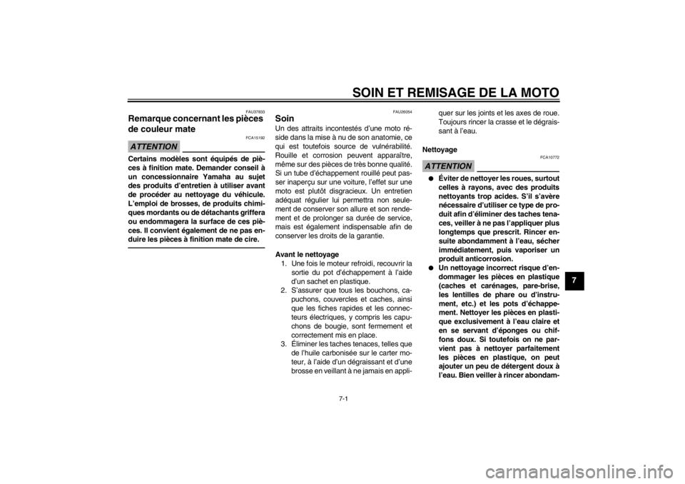 YAMAHA XT1200Z 2011  Notices Demploi (in French) SOIN ET REMISAGE DE LA MOTO
7-1
7
FAU37833
Remarque concernant les pièces 
de couleur mate ATTENTION
FCA15192
Certains mod èles sont  équipé s de pi è-
ces  à finition mate. Demander conseil  à
