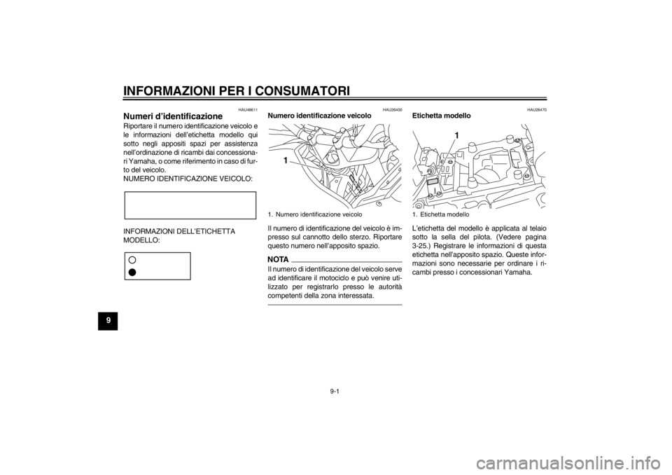 YAMAHA XT1200Z 2011 Manuale duso (in Italian) INFORMAZIONI PER I CONSUMATORI
9-1
9
HAU48611
Numeri d’identificazione Riportare il numero identificazione veicolo e
le informazioni dell ’etichetta modello qui
sotto negli appositi spazi per assi YAMAHA XT1200Z 2011 Manuale duso (in Italian) INFORMAZIONI PER I CONSUMATORI
9-1
9
HAU48611
Numeri d’identificazione Riportare il numero identificazione veicolo e
le informazioni dell ’etichetta modello qui
sotto negli appositi spazi per assi