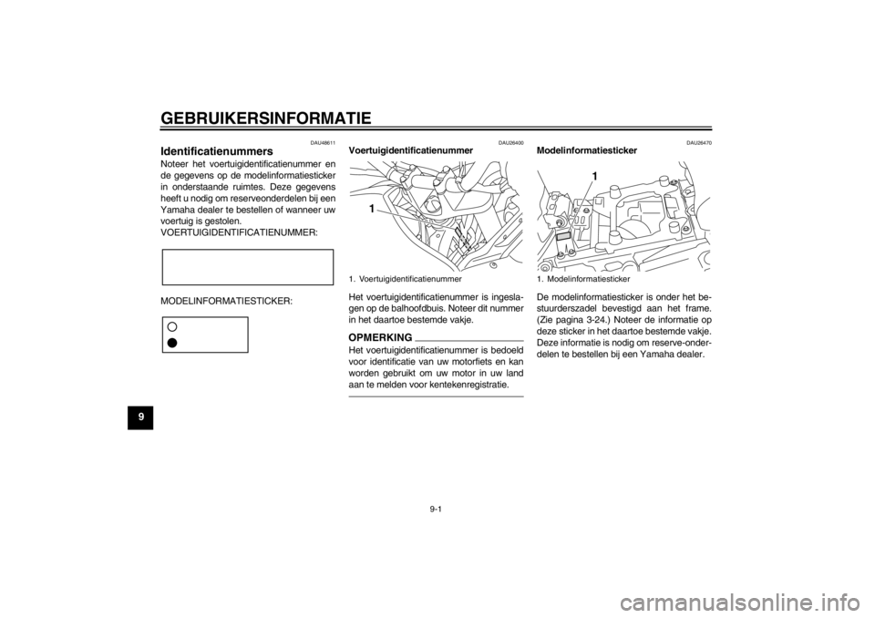 YAMAHA XT1200Z 2011 Instructieboekje (in Dutch) GEBRUIKERSINFORMATIE
9-1
9
DAU48611
Identificatienummers Noteer het voertuigidentificatienummer en
de gegevens op de modelinformatiesticker
in onderstaande ruimtes. Deze gegevens
heeft u nodig om rese YAMAHA XT1200Z 2011 Instructieboekje (in Dutch) GEBRUIKERSINFORMATIE
9-1
9
DAU48611
Identificatienummers Noteer het voertuigidentificatienummer en
de gegevens op de modelinformatiesticker
in onderstaande ruimtes. Deze gegevens
heeft u nodig om rese