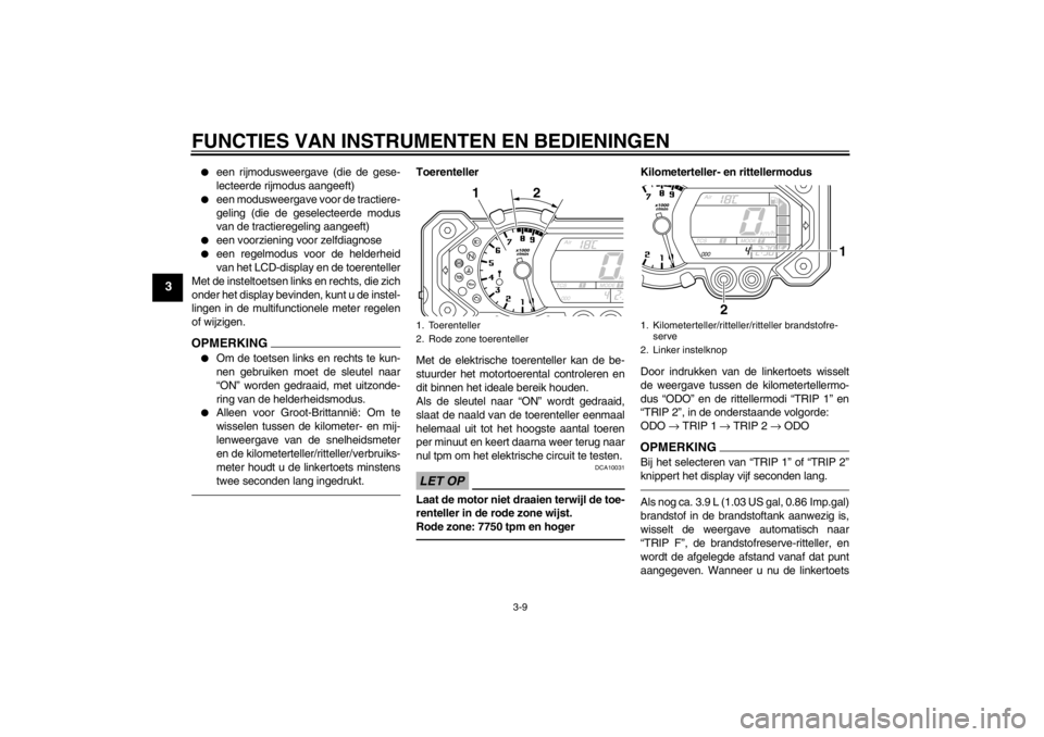 YAMAHA XT1200Z 2011  Instructieboekje (in Dutch) FUNCTIES VAN INSTRUMENTEN EN BEDIENINGEN
3-9
3

een rijmodusweergave (die de gese-
lecteerde rijmodus aangeeft)

een modusweergave voor de tractiere-
geling (die de geselecteerde modus
van de tracti