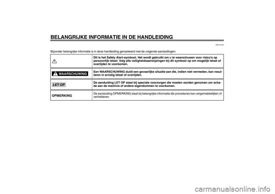 YAMAHA XT1200Z 2011  Instructieboekje (in Dutch) BELANGRIJKE INFORMATIE IN DE HANDLEIDING
DAU10132
Bijzonder belangrijke informatie is in deze handleiding gemarkeerd met de volgende aanduidingen:Dit is het Safety Alert-symbool. Het wordt gebruikt om