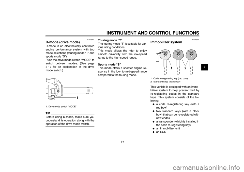 YAMAHA XT1200Z 2010 User Guide INSTRUMENT AND CONTROL FUNCTIONS
3-1
3
EAU49431
D-mode (drive mode) D-mode is an electronically controlled
engine performance system with two
mode selections (touring mode “T ” and
sports mode  