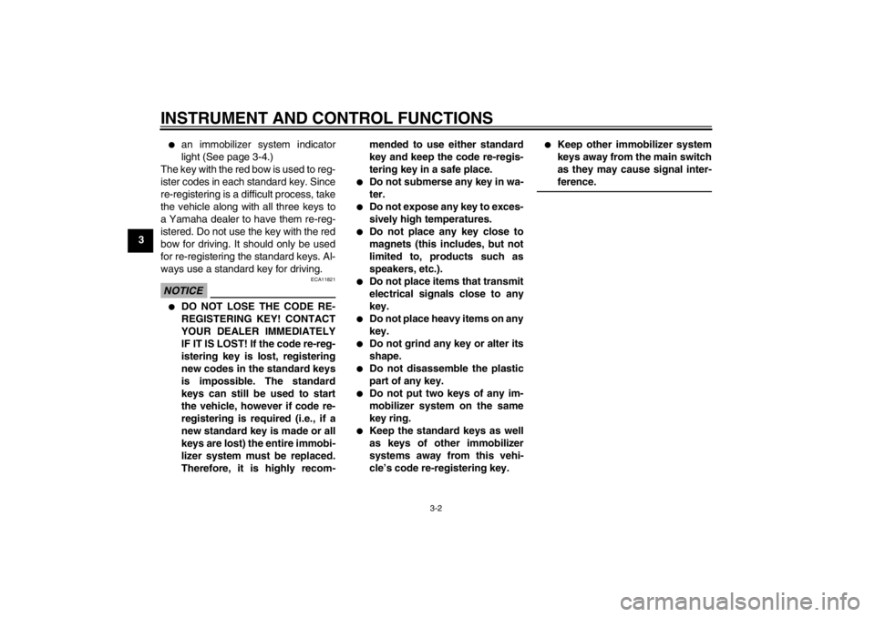 YAMAHA XT1200Z 2010 User Guide INSTRUMENT AND CONTROL FUNCTIONS
3-2
3

an immobilizer system indicator
light (See page 3-4.)
The key with the red bow is used to reg-
ister codes in each standard key. Since
re-registering is a diff