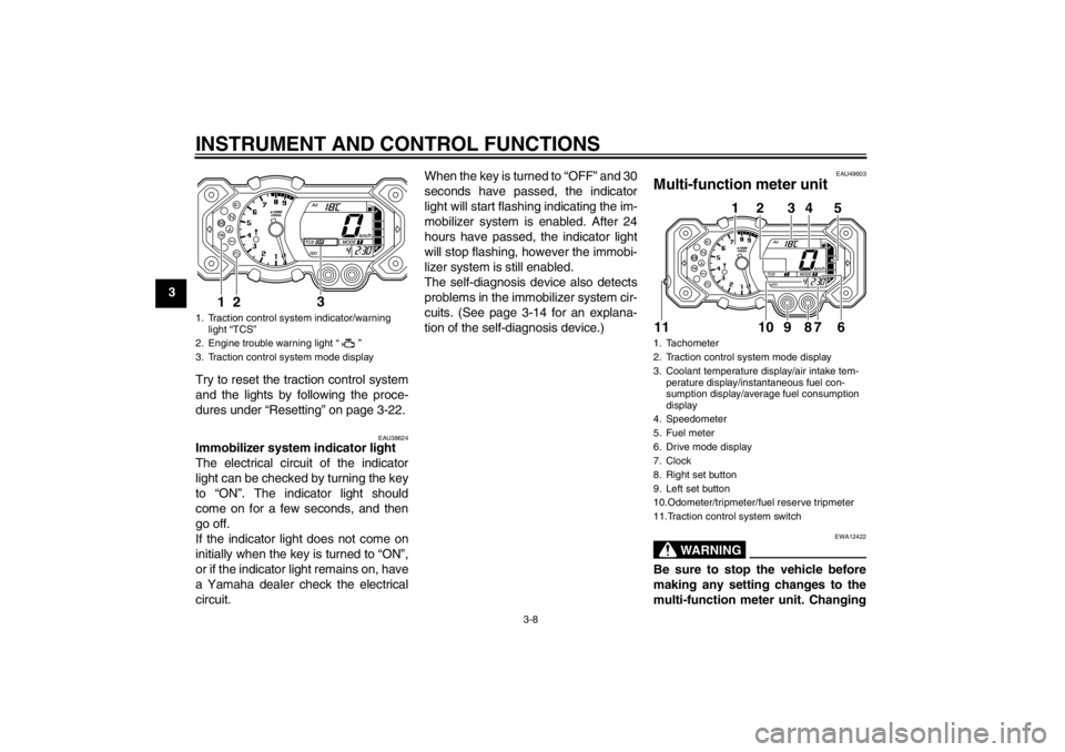 YAMAHA XT1200Z 2010 Owners Manual INSTRUMENT AND CONTROL FUNCTIONS
3-8
3Try to reset the traction control system
and the lights by following the proce-
dures under “ Resetting” on page 3-22.
EAU38624
Immobilizer system indicator l