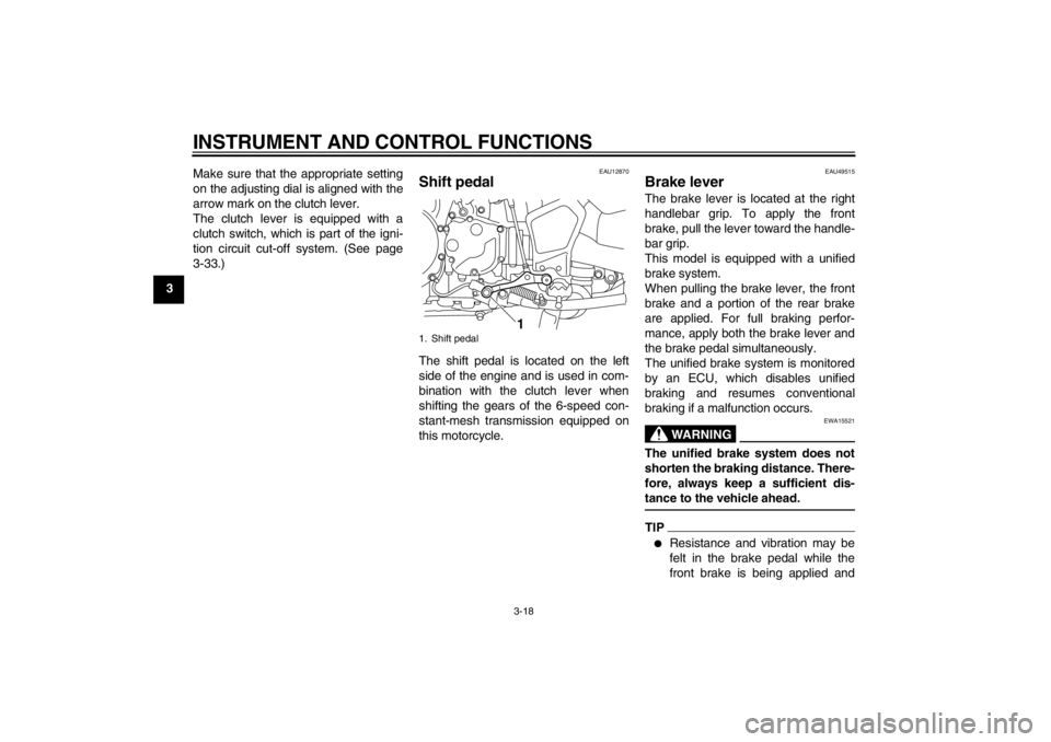 YAMAHA XT1200Z 2010 Owners Guide INSTRUMENT AND CONTROL FUNCTIONS
3-18
3Make sure that the appropriate setting
on the adjusting dial is aligned with the
arrow mark on the clutch lever.
The clutch lever is equipped with a
clutch switc