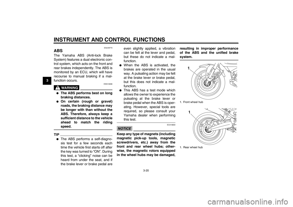YAMAHA XT1200Z 2010  Owners Manual INSTRUMENT AND CONTROL FUNCTIONS
3-20
3
EAU49770
ABS The Yamaha ABS (Anti-lock Brake
System) features a dual electronic con-
trol system, which acts on the front and
rear brakes independently. The ABS