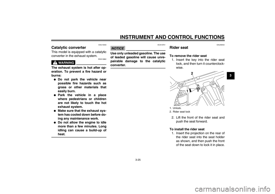 YAMAHA XT1200Z 2010 Owners Guide INSTRUMENT AND CONTROL FUNCTIONS
3-25
3
EAU13433
Catalytic converter This model is equipped with a catalytic
converter in the exhaust system.
WARNING
EWA10862
The exhaust system is hot after op-
erati