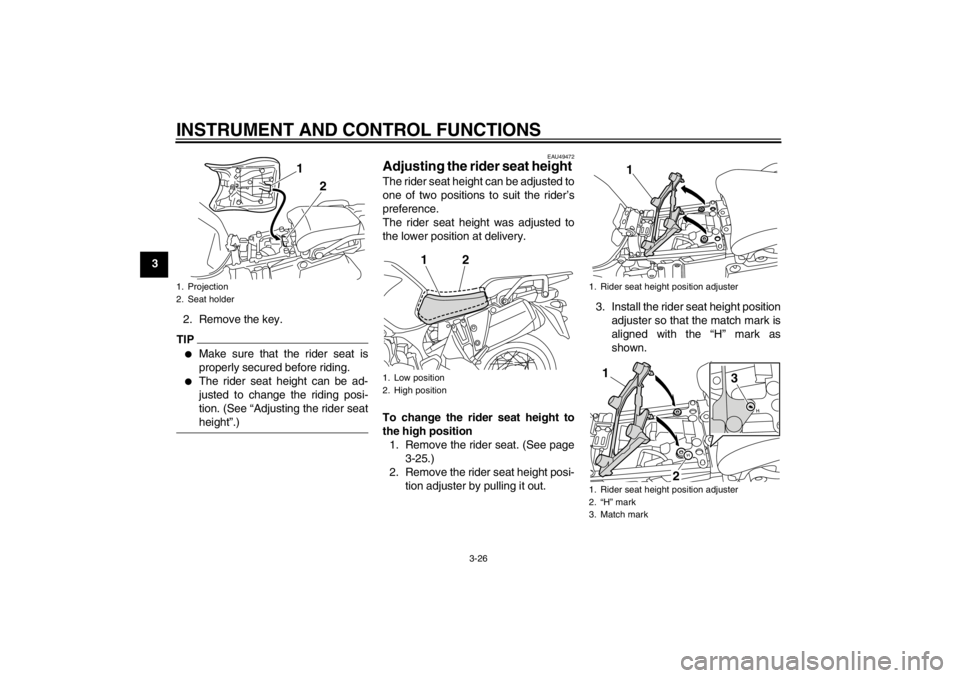 YAMAHA XT1200Z 2010 Owners Guide INSTRUMENT AND CONTROL FUNCTIONS
3-26
32. Remove the key.
TIP
Make sure that the rider seat is
properly secured before riding.

The rider seat height can be ad-
justed to change the riding posi-
tio