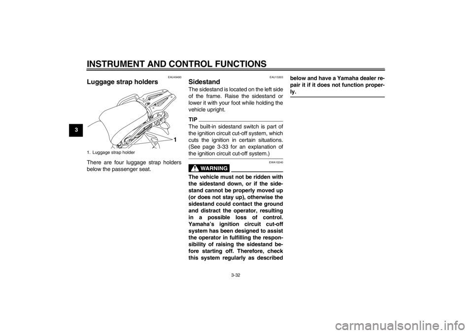 YAMAHA XT1200Z 2010 Service Manual INSTRUMENT AND CONTROL FUNCTIONS
3-32
3
EAU49490
Luggage strap holders There are four luggage strap holders
below the passenger seat.
EAU15303
Sidestand The sidestand is located on the left side
of th YAMAHA XT1200Z 2010 Service Manual INSTRUMENT AND CONTROL FUNCTIONS
3-32
3
EAU49490
Luggage strap holders There are four luggage strap holders
below the passenger seat.
EAU15303
Sidestand The sidestand is located on the left side
of th