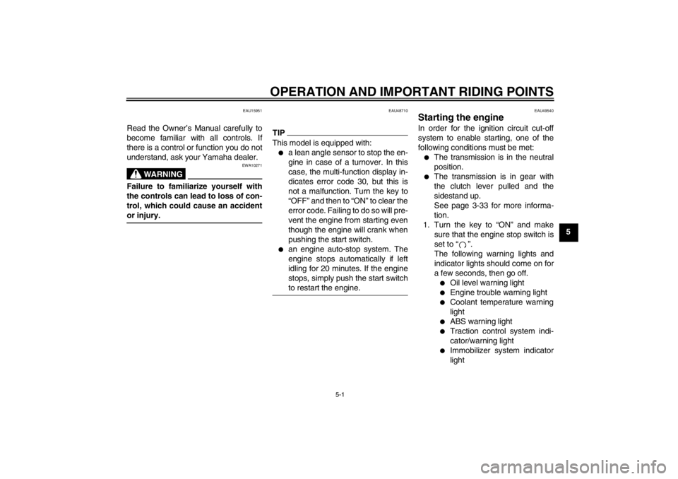 YAMAHA XT1200Z 2010 Workshop Manual OPERATION AND IMPORTANT RIDING POINTS
5-1
5
EAU15951
Read the Owner’s Manual carefully to
become familiar with all controls. If
there is a control or function you do not
understand, ask your Yamaha 