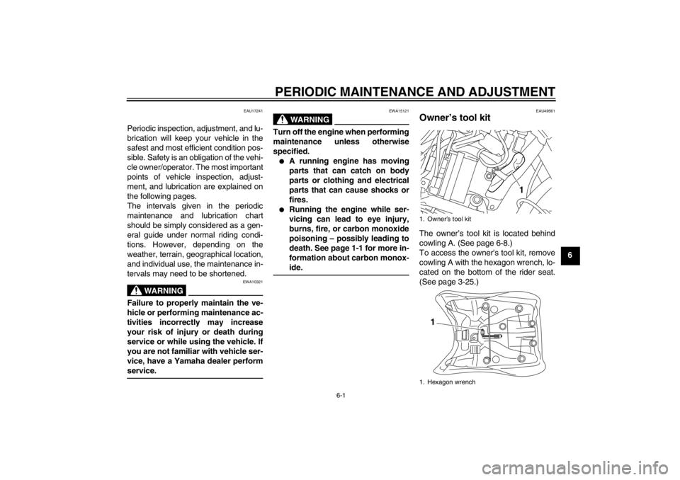 YAMAHA XT1200Z 2010 Workshop Manual PERIODIC MAINTENANCE AND ADJUSTMENT
6-1
6
EAU17241
Periodic inspection, adjustment, and lu-
brication will keep your vehicle in the
safest and most efficient condition pos-
sible. Safety is an obligat