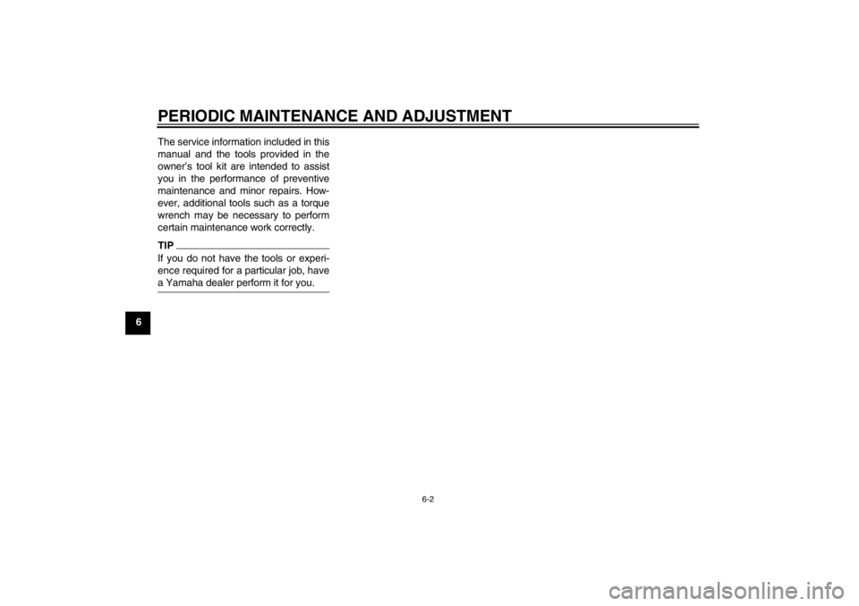 YAMAHA XT1200Z 2010 Workshop Manual PERIODIC MAINTENANCE AND ADJUSTMENT
6-2
6The service information included in this
manual and the tools provided in the
owner
’s tool kit are intended to assist
you in the performance of preventive
m