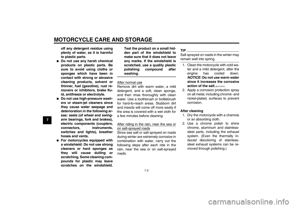 YAMAHA XT1200Z 2010  Owners Manual MOTORCYCLE CARE AND STORAGE
7-2
7off any detergent residue using
plenty of water, as it is harmful
to plastic parts.

Do not use any harsh chemical
products on plastic parts. Be
sure to avoid using c