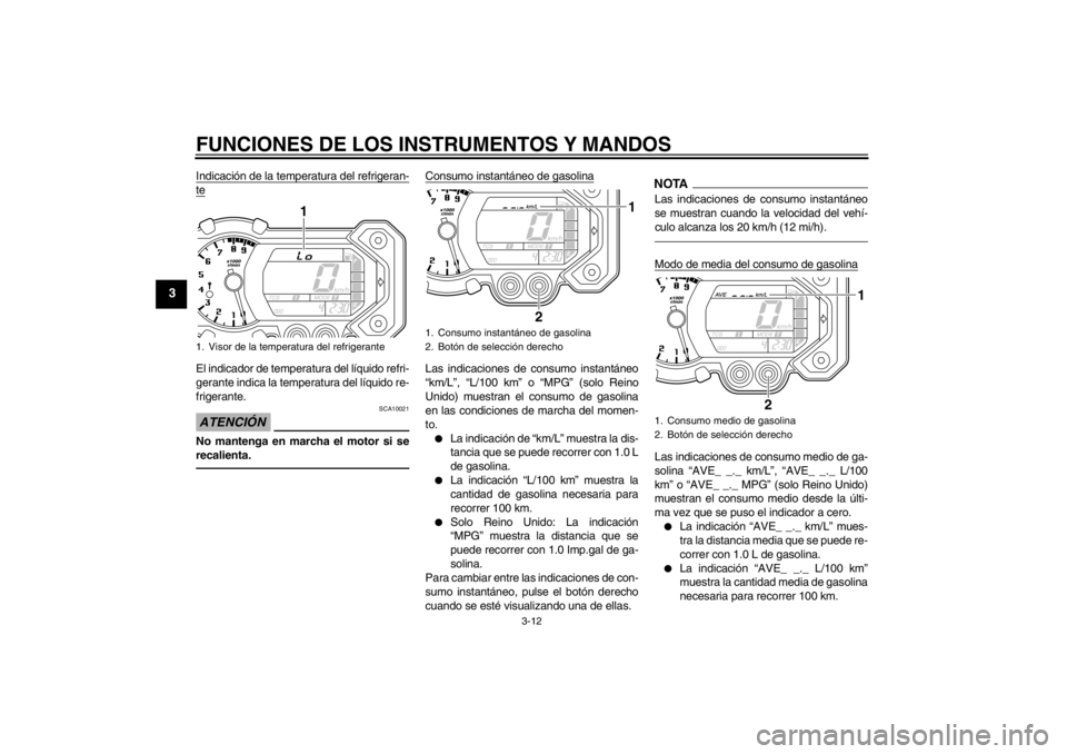 YAMAHA XT1200Z 2010  Manuale de Empleo (in Spanish) FUNCIONES DE LOS INSTRUMENTOS Y MANDOS
3-12
3
Indicación de la temperatura del refrigeran-teEl indicador de temperatura del l íquido refri-
gerante indica la temperatura del l íquido re-
frigerante
