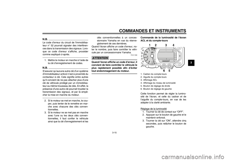 YAMAHA XT1200Z 2010 Notices Demploi (in French) COMMANDES ET INSTRUMENTS
3-15
3
N.B.Le code d’erreur du circuit de l ’immobilisa-
teur n ° 52 pourrait signaler des interfé ren-
ces dans la transmission des signaux. Lors-
que ce code d’ erre YAMAHA XT1200Z 2010 Notices Demploi (in French) COMMANDES ET INSTRUMENTS
3-15
3
N.B.Le code d’erreur du circuit de l ’immobilisa-
teur n ° 52 pourrait signaler des interfé ren-
ces dans la transmission des signaux. Lors-
que ce code d’ erre
