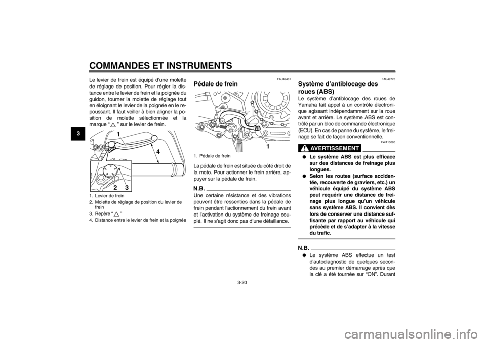 YAMAHA XT1200Z 2010 Notices Demploi (in French) COMMANDES ET INSTRUMENTS
3-20
3
Le levier de frein est équipé d’une molette
de r églage de position. Pour r égler la dis-
tance entre le levier de frein et la poign ée du
guidon, tourner la mo YAMAHA XT1200Z 2010 Notices Demploi (in French) COMMANDES ET INSTRUMENTS
3-20
3
Le levier de frein est équipé d’une molette
de r églage de position. Pour r égler la dis-
tance entre le levier de frein et la poign ée du
guidon, tourner la mo