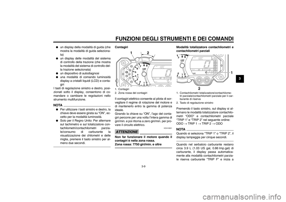 YAMAHA XT1200Z 2010  Manuale duso (in Italian) FUNZIONI DEGLI STRUMENTI E DEI COMANDI
3-9
3

un display della modalità di guida (che
mostra la modalit à di guida seleziona-
ta)

un display delle modalit à del sistema
di controllo della trazio