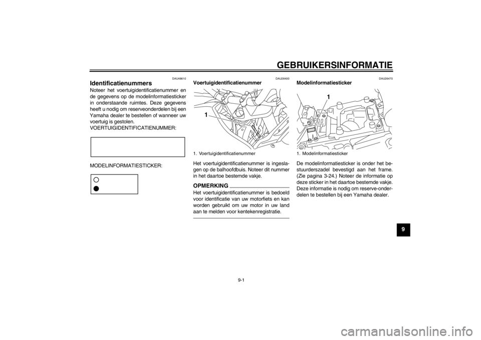 YAMAHA XT1200Z 2010  Instructieboekje (in Dutch) GEBRUIKERSINFORMATIE
9-1
9
DAU48610
Identificatienummers Noteer het voertuigidentificatienummer en
de gegevens op de modelinformatiesticker
in onderstaande ruimtes. Deze gegevens
heeft u nodig om rese