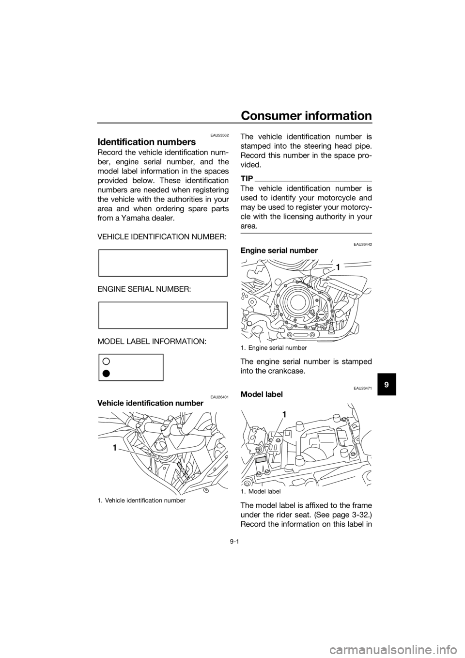 YAMAHA XT1200ZE 2019 Owners Manual Consumer information
9-1
9
EAU53562
Id entification num bers
Record the vehicle identification num-
ber, engine serial number, and the
model label information in the spaces
provided below. These ident YAMAHA XT1200ZE 2019 Owners Manual Consumer information
9-1
9
EAU53562
Id entification num bers
Record the vehicle identification num-
ber, engine serial number, and the
model label information in the spaces
provided below. These ident