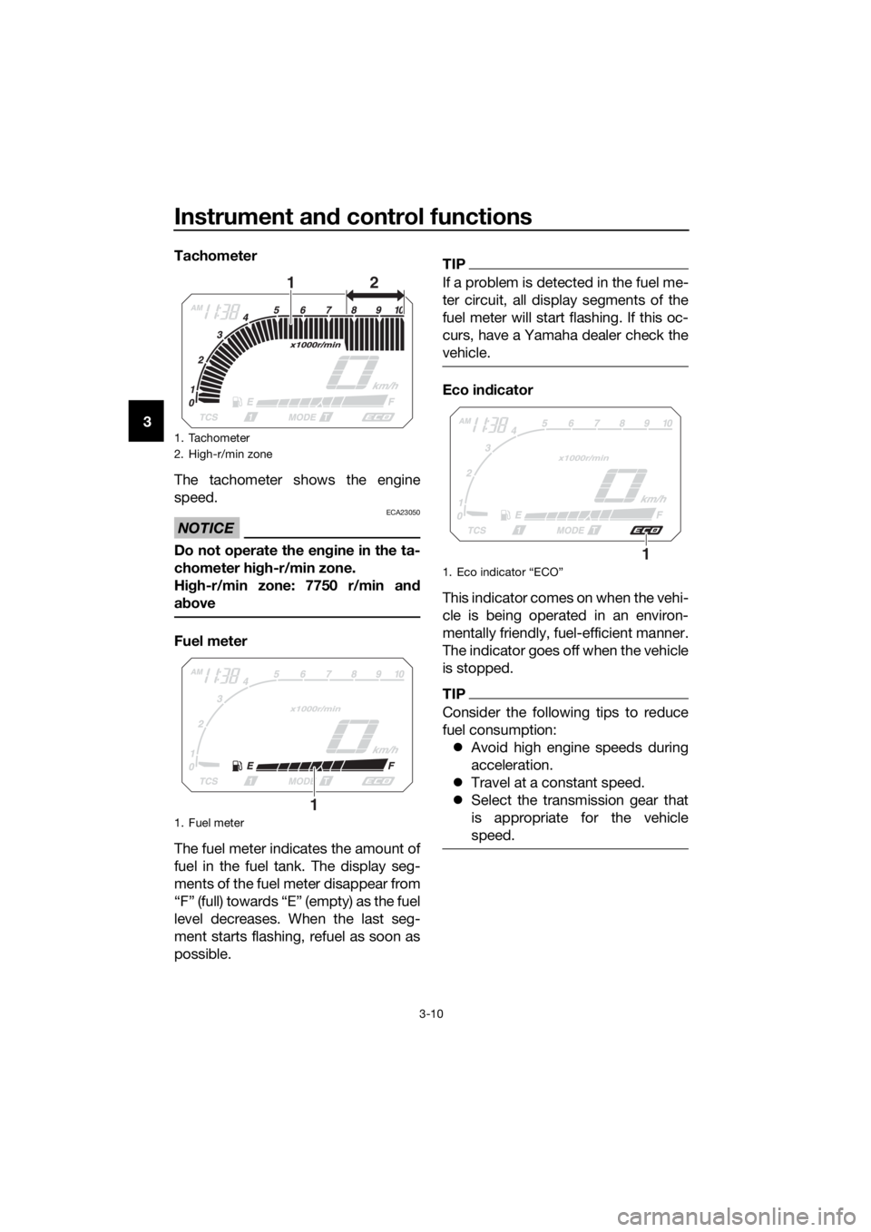 YAMAHA XT1200ZE 2019 Owners Manual Instrument and control functions
3-10
3 Tachometer
The tachometer shows the engine
speed.
NOTICE
ECA23050
Do not operate the en
gine in the ta-
chometer hi gh-r/min zone.
Hi gh-r/min zone: 7750 r/min YAMAHA XT1200ZE 2019 Owners Manual Instrument and control functions
3-10
3 Tachometer
The tachometer shows the engine
speed.
NOTICE
ECA23050
Do not operate the en
gine in the ta-
chometer hi gh-r/min zone.
Hi gh-r/min zone: 7750 r/min