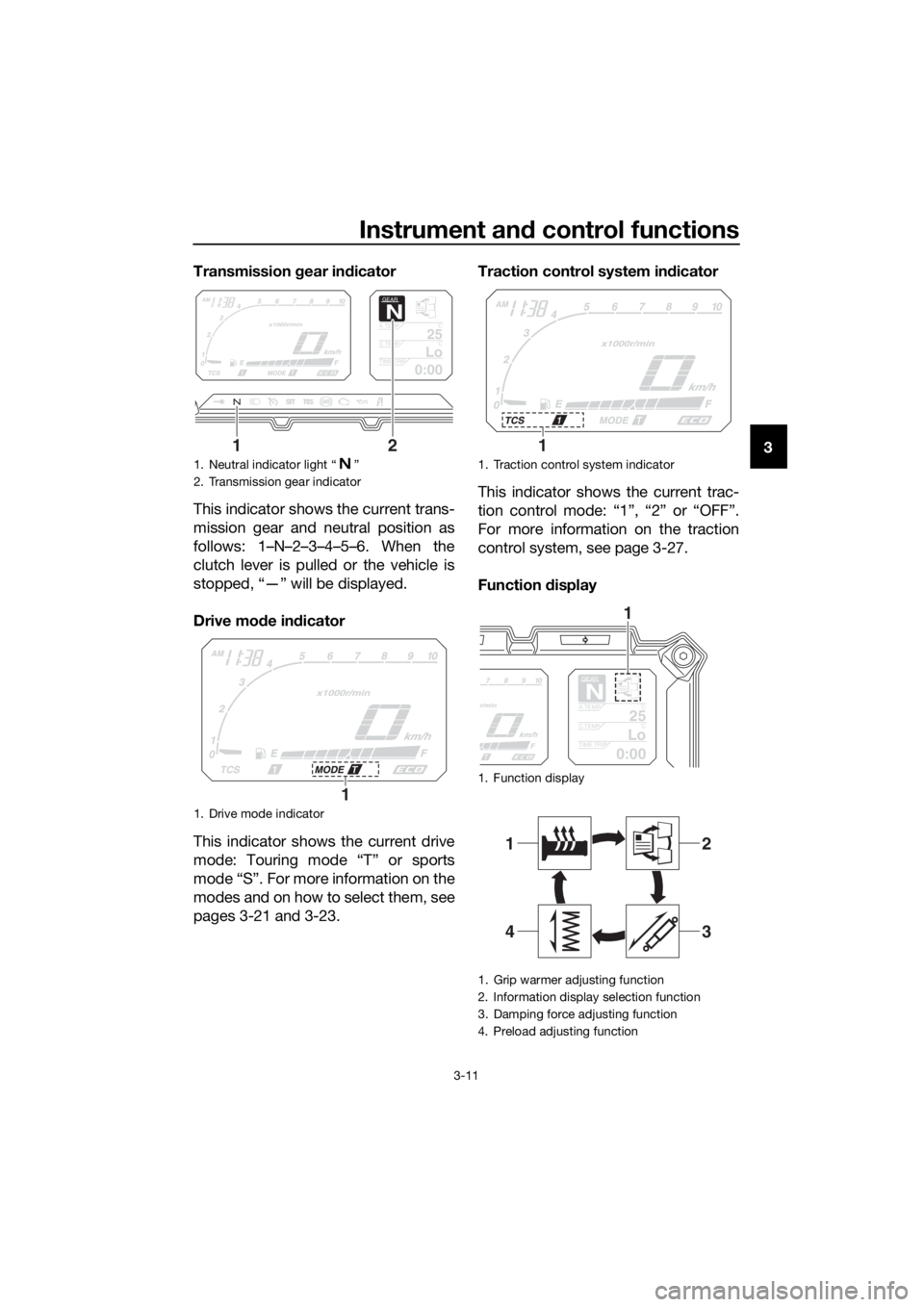 YAMAHA XT1200ZE 2019 Owners Manual Instrument and control functions
3-11
3
Transmission
gear in dicator
This indicator shows the current trans-
mission gear and neutral position as
follows: 1–N–2–3–4–5–6. When the
clutch l YAMAHA XT1200ZE 2019 Owners Manual Instrument and control functions
3-11
3
Transmission
gear in dicator
This indicator shows the current trans-
mission gear and neutral position as
follows: 1–N–2–3–4–5–6. When the
clutch l
