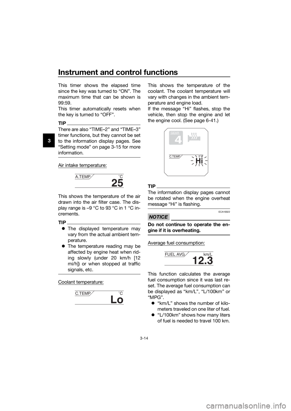 YAMAHA XT1200ZE 2019 Owners Manual Instrument and control functions
3-14
3 This timer shows the elapsed time
since the key was turned to “ON”. The
maximum time that can be shown is
99:59.
This timer automatically resets when
the ke YAMAHA XT1200ZE 2019 Owners Manual Instrument and control functions
3-14
3 This timer shows the elapsed time
since the key was turned to “ON”. The
maximum time that can be shown is
99:59.
This timer automatically resets when
the ke