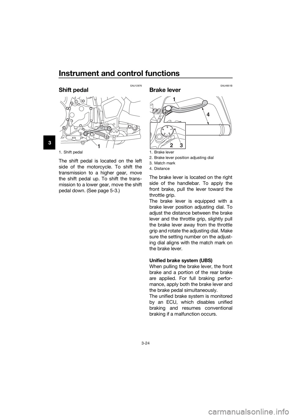 YAMAHA XT1200ZE 2019 Owners Guide Instrument and control functions
3-24
3
EAU12876
Shift pe dal
The shift pedal is located on the left
side of the motorcycle. To shift the
transmission to a higher gear, move
the shift pedal up. To shi YAMAHA XT1200ZE 2019 Owners Guide Instrument and control functions
3-24
3
EAU12876
Shift pe dal
The shift pedal is located on the left
side of the motorcycle. To shift the
transmission to a higher gear, move
the shift pedal up. To shi