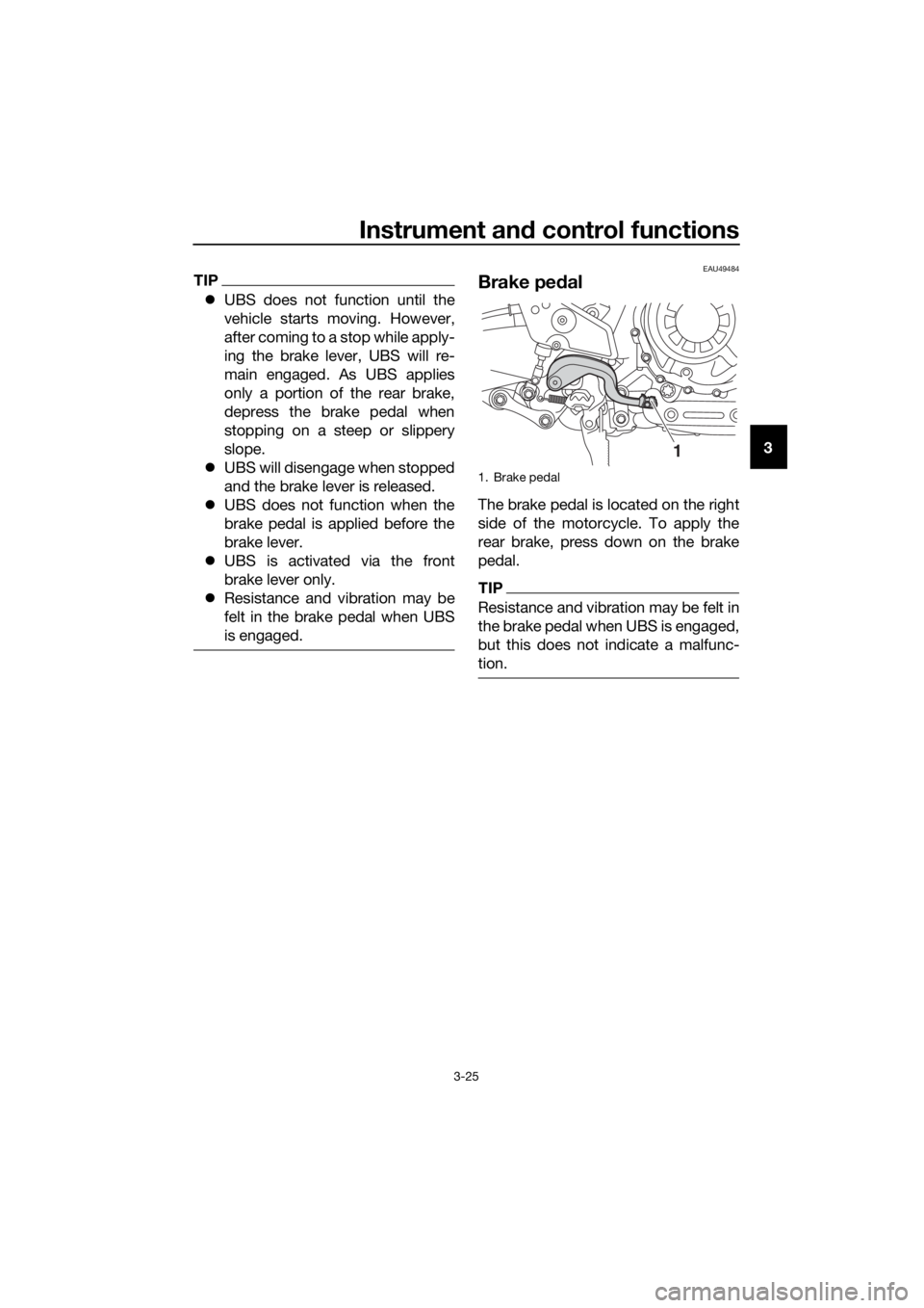YAMAHA XT1200ZE 2019 Owners Guide Instrument and control functions
3-25
3
TIP
UBS does not function until the
vehicle starts moving. However,
after coming to a stop while apply-
ing the brake lever, UBS will re-
main engaged. As U YAMAHA XT1200ZE 2019 Owners Guide Instrument and control functions
3-25
3
TIP
UBS does not function until the
vehicle starts moving. However,
after coming to a stop while apply-
ing the brake lever, UBS will re-
main engaged. As U