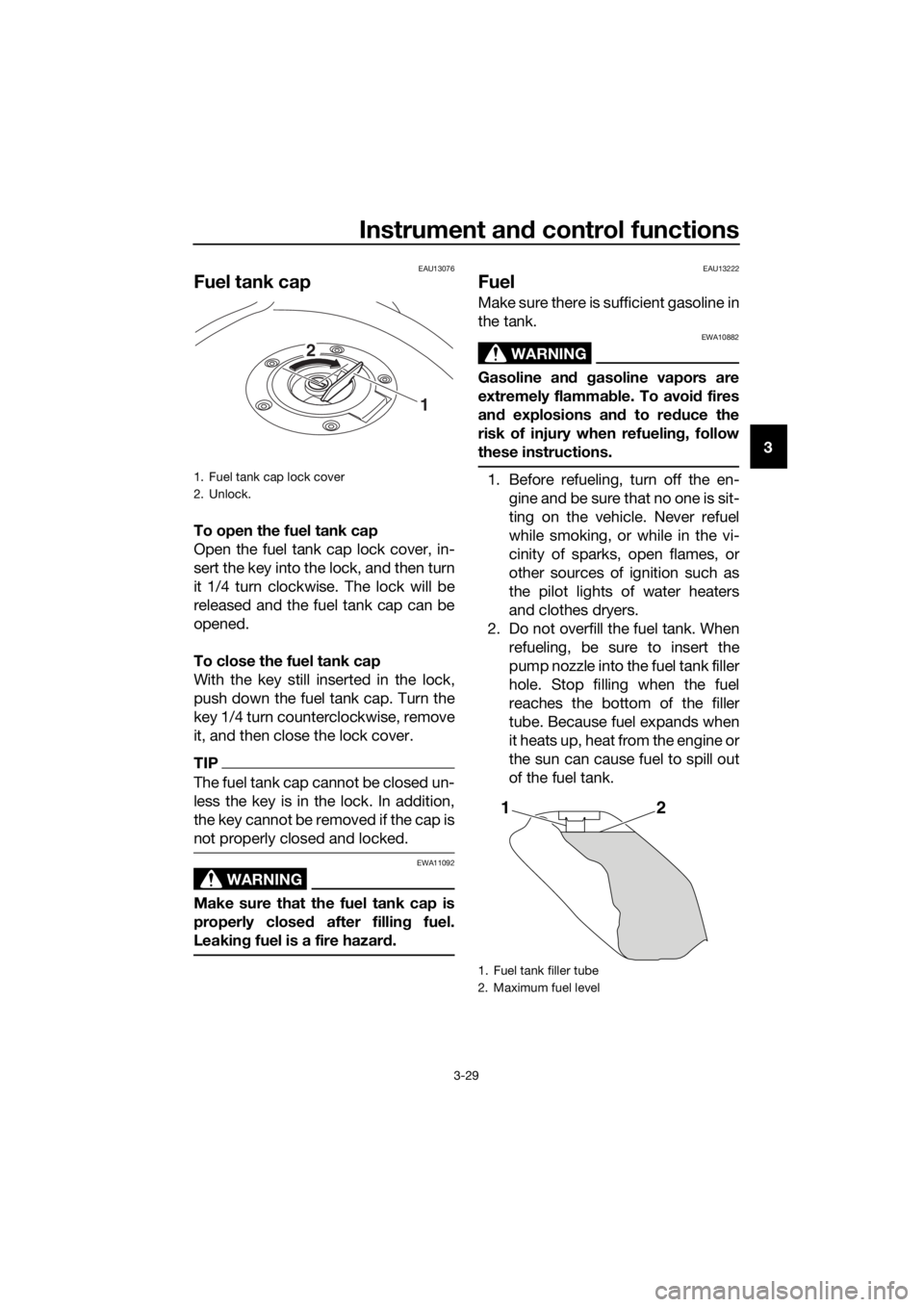 YAMAHA XT1200ZE 2019 Service Manual Instrument and control functions
3-29
3
EAU13076
Fuel tank cap
To open the fuel tank cap
Open the fuel tank cap lock cover, in-
sert the key into the lock, and then turn
it 1/4 turn clockwise. The loc YAMAHA XT1200ZE 2019 Service Manual Instrument and control functions
3-29
3
EAU13076
Fuel tank cap
To open the fuel tank cap
Open the fuel tank cap lock cover, in-
sert the key into the lock, and then turn
it 1/4 turn clockwise. The loc