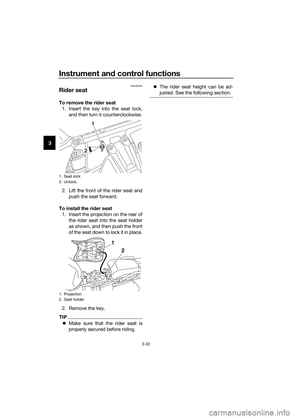 YAMAHA XT1200ZE 2019 Service Manual Instrument and control functions
3-32
3
EAU49445
Ri der seat
To remove the ri der seat
1. Insert the key into the seat lock, and then turn it counterclockwise.
2. Lift the front of the rider seat and YAMAHA XT1200ZE 2019 Service Manual Instrument and control functions
3-32
3
EAU49445
Ri der seat
To remove the ri der seat
1. Insert the key into the seat lock, and then turn it counterclockwise.
2. Lift the front of the rider seat and