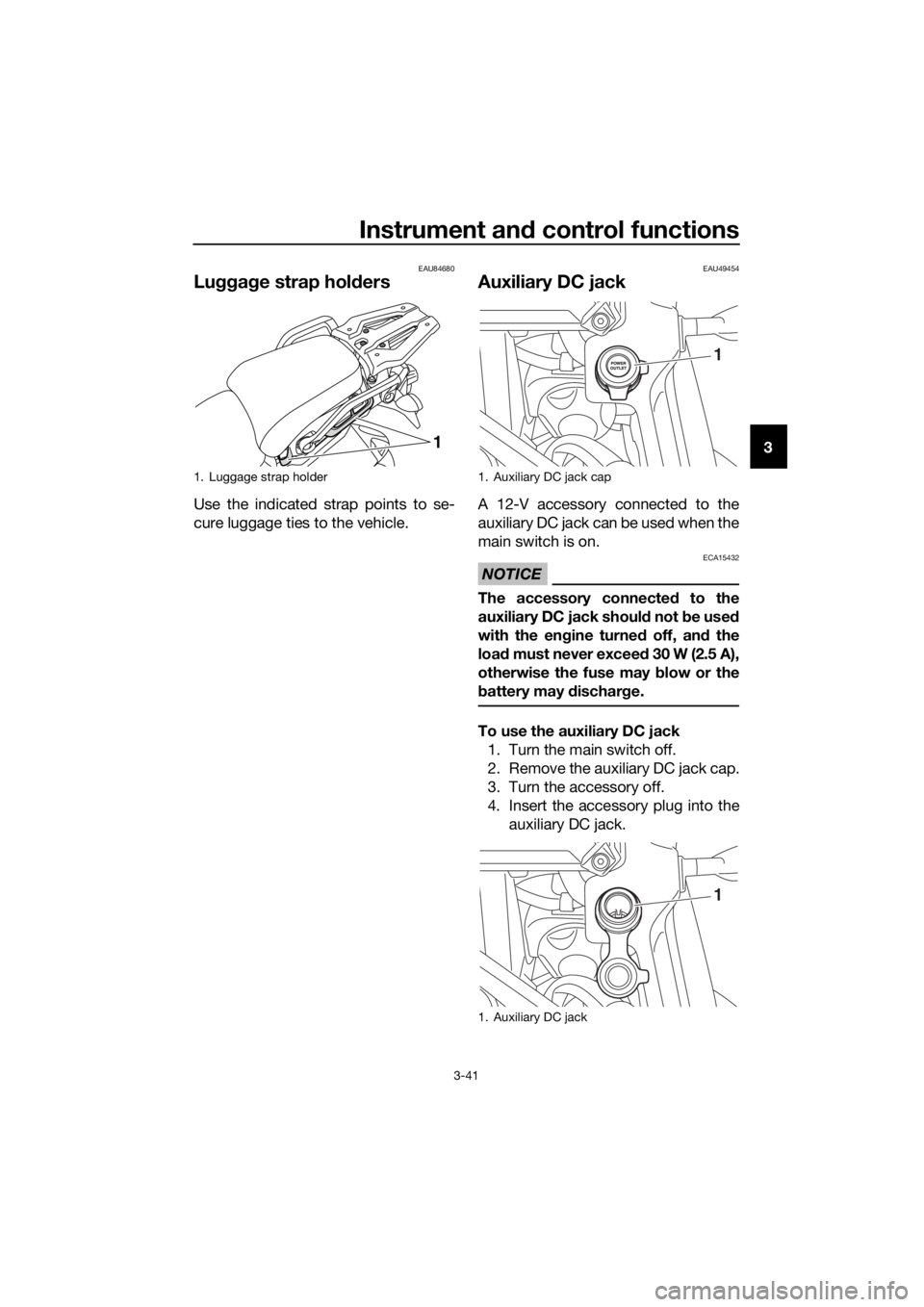 YAMAHA XT1200ZE 2019 Workshop Manual Instrument and control functions
3-41
3
EAU84680
Lugg ag e strap hol ders
Use the indicated strap points to se-
cure luggage ties to the vehicle.
EAU49454
Auxiliary DC jack
A 12-V accessory connected YAMAHA XT1200ZE 2019 Workshop Manual Instrument and control functions
3-41
3
EAU84680
Lugg ag e strap hol ders
Use the indicated strap points to se-
cure luggage ties to the vehicle.
EAU49454
Auxiliary DC jack
A 12-V accessory connected