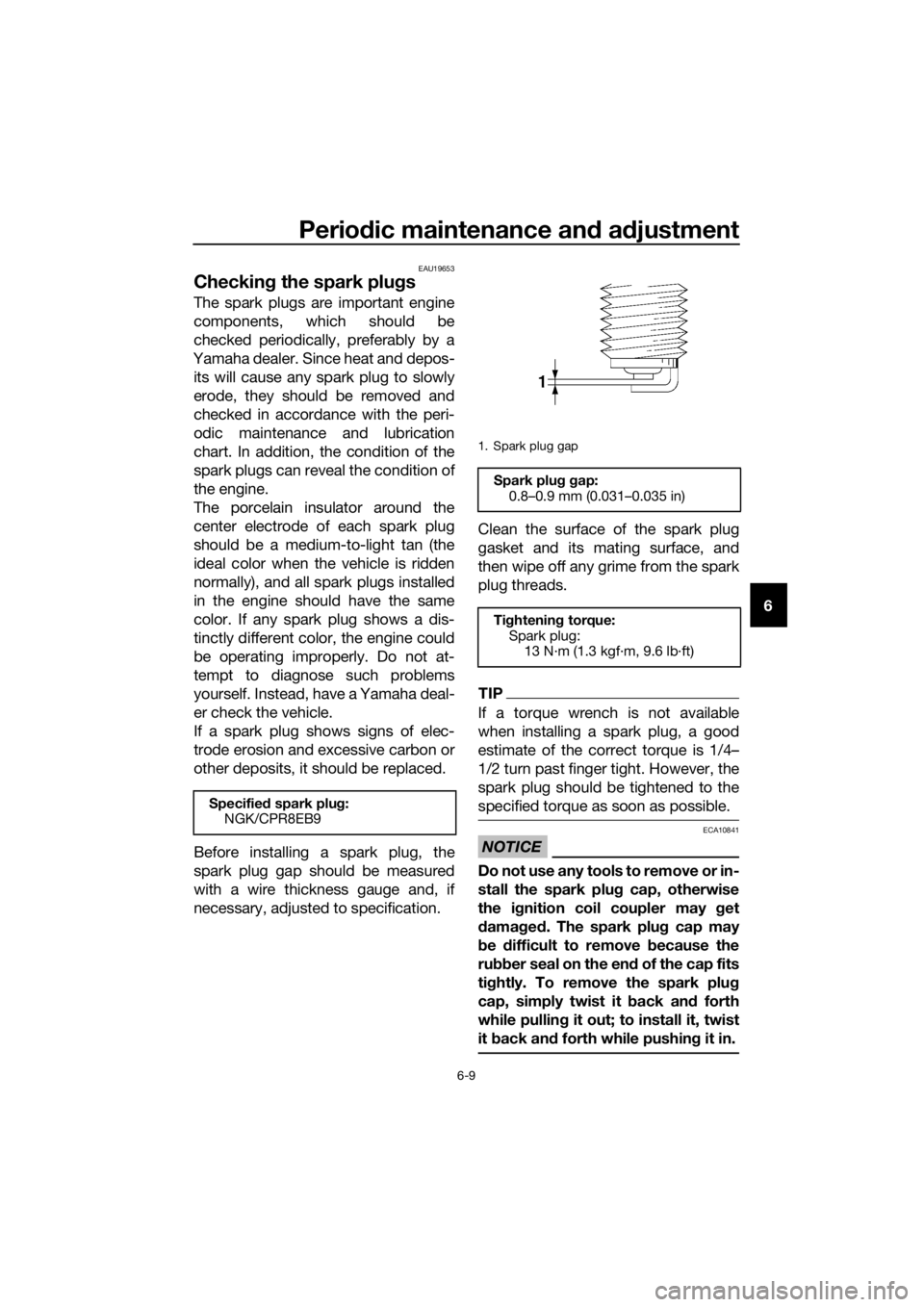 YAMAHA XT1200ZE 2019 Manual PDF Periodic maintenance an d a djustment
6-9
6
EAU19653
Checkin g the spark plu gs
The spark plugs are important engine
components, which should be
checked periodically, preferably by a
Yamaha dealer. Si YAMAHA XT1200ZE 2019 Manual PDF Periodic maintenance an d a djustment
6-9
6
EAU19653
Checkin g the spark plu gs
The spark plugs are important engine
components, which should be
checked periodically, preferably by a
Yamaha dealer. Si