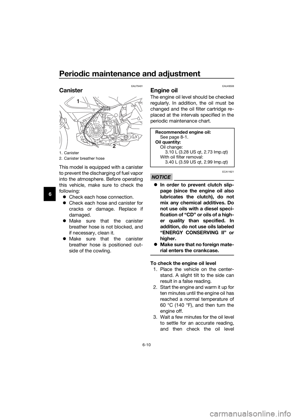 YAMAHA XT1200ZE 2019 Manual PDF Periodic maintenance an d a djustment
6-10
6
EAU79401
Canister
This model is equipped with a canister
to prevent the discharging of fuel vapor
into the atmosphere. Before operating
this vehicle, make YAMAHA XT1200ZE 2019 Manual PDF Periodic maintenance an d a djustment
6-10
6
EAU79401
Canister
This model is equipped with a canister
to prevent the discharging of fuel vapor
into the atmosphere. Before operating
this vehicle, make