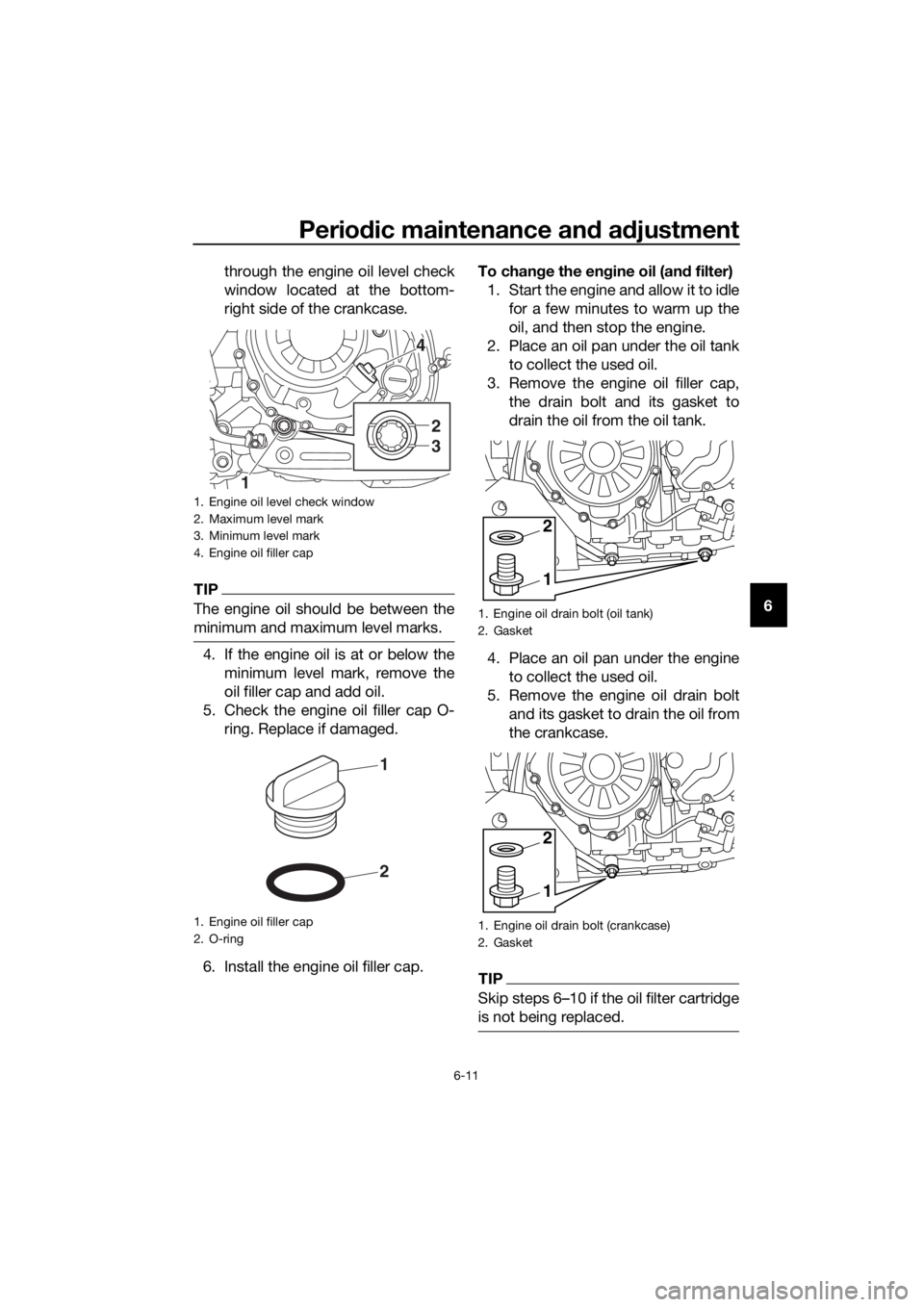 YAMAHA XT1200ZE 2019 Manual PDF Periodic maintenance an d a djustment
6-11
6
through the engine oil level check
window located at the bottom-
right side of the crankcase.
TIP
The engine oil should be between the
minimum and maximum YAMAHA XT1200ZE 2019 Manual PDF Periodic maintenance an d a djustment
6-11
6
through the engine oil level check
window located at the bottom-
right side of the crankcase.
TIP
The engine oil should be between the
minimum and maximum