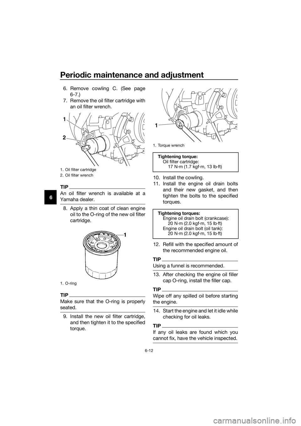 YAMAHA XT1200ZE 2019 Manual PDF Periodic maintenance an d a djustment
6-12
6 6. Remove cowling C. (See page
6-7.)
7. Remove the oil filter cartridge with an oil filter wrench.
TIP
An oil filter wrench is available at a
Yamaha dealer YAMAHA XT1200ZE 2019 Manual PDF Periodic maintenance an d a djustment
6-12
6 6. Remove cowling C. (See page
6-7.)
7. Remove the oil filter cartridge with an oil filter wrench.
TIP
An oil filter wrench is available at a
Yamaha dealer