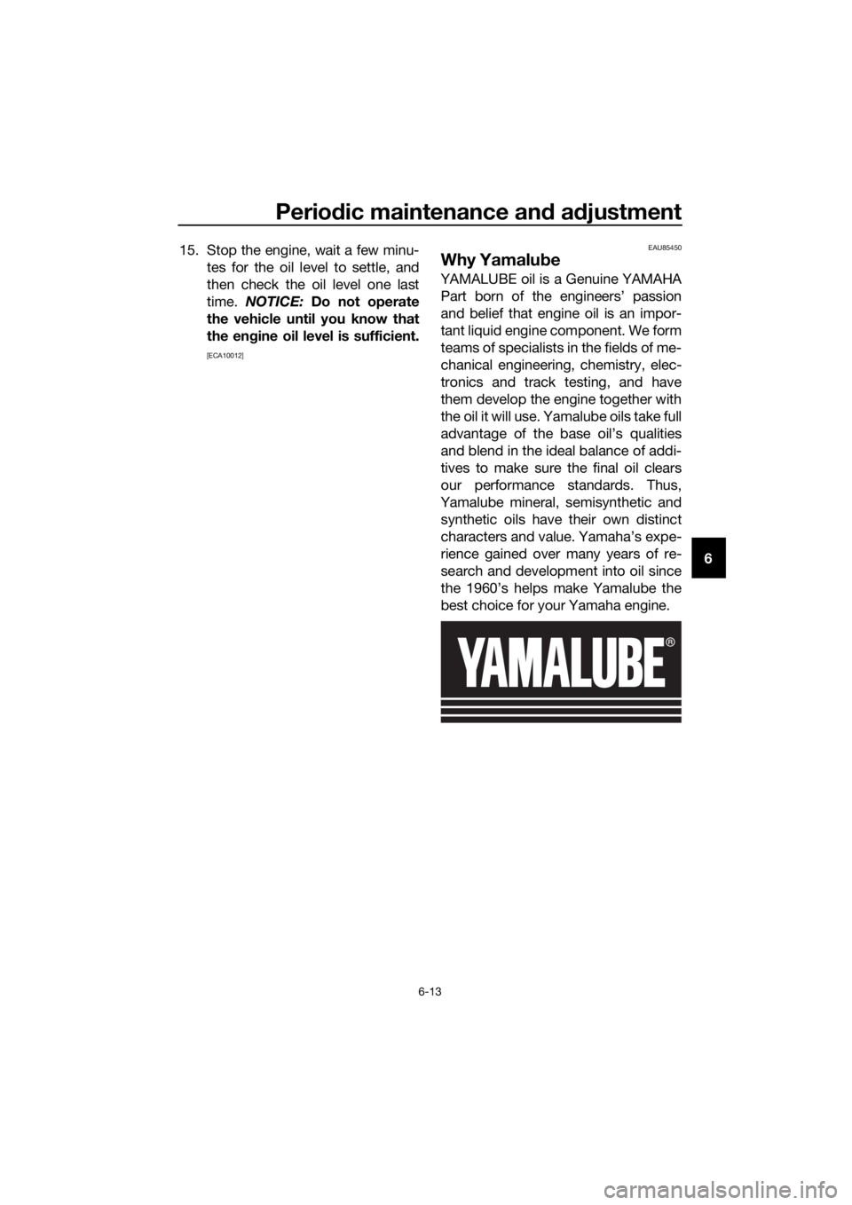 YAMAHA XT1200ZE 2019 Manual PDF Periodic maintenance an d a djustment
6-13
6
15. Stop the engine, wait a few minu-
tes for the oil level to settle, and
then check the oil level one last
time. NOTICE: Do not operate
the vehicle unt YAMAHA XT1200ZE 2019 Manual PDF Periodic maintenance an d a djustment
6-13
6
15. Stop the engine, wait a few minu-
tes for the oil level to settle, and
then check the oil level one last
time. NOTICE: Do not operate
the vehicle unt