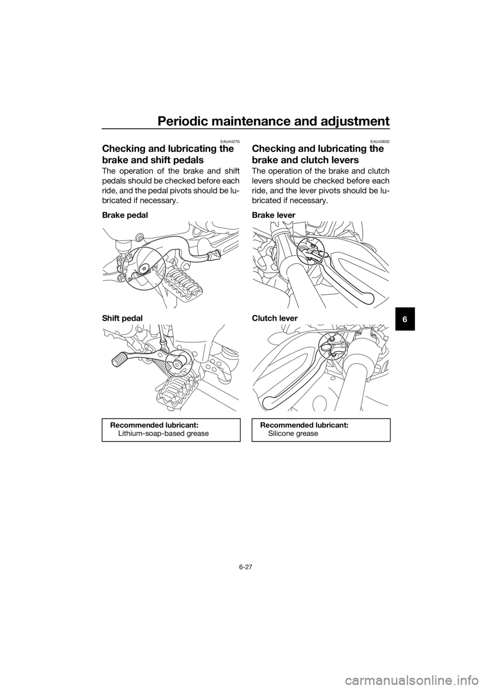 YAMAHA XT1200ZE 2019 Owners Manual Periodic maintenance an d a djustment
6-27
6
EAU44276
Checkin g an d lu bricatin g the
b rake an d shift pe dals
The operation of the brake and shift
pedals should be checked before each
ride, and th YAMAHA XT1200ZE 2019 Owners Manual Periodic maintenance an d a djustment
6-27
6
EAU44276
Checkin g an d lu bricatin g the
b rake an d shift pe dals
The operation of the brake and shift
pedals should be checked before each
ride, and th